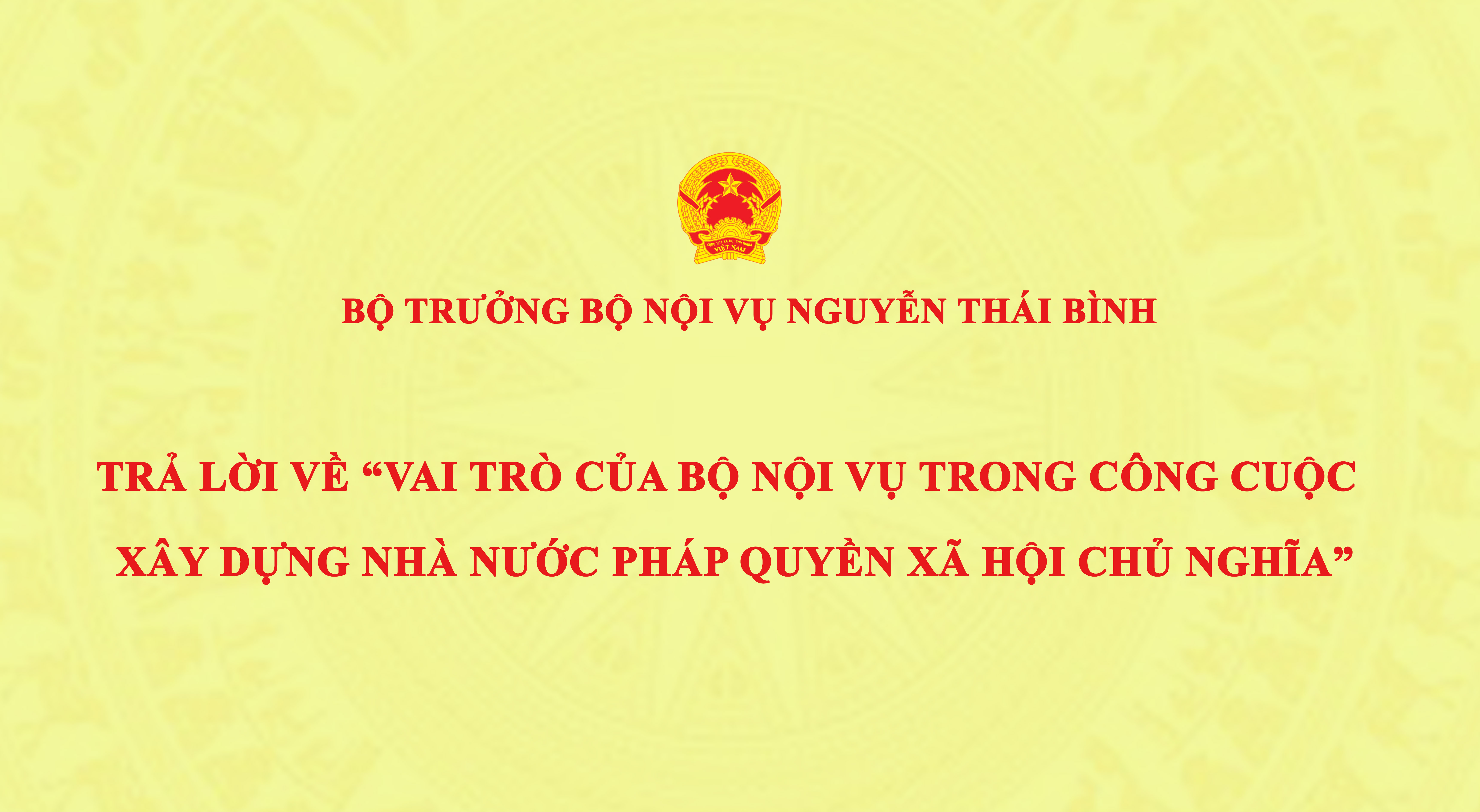 Bộ trưởng Bộ Nội vụ Nguyễn Thái Bình trả lời về "Vai trò của Bộ Nội vụ trong công cuộc xây dựng Nhà nước pháp quyền xã hội chủ nghĩa"