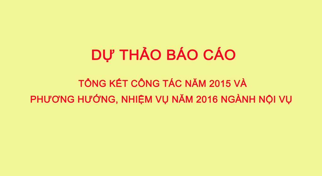 Dự thảo Báo cáo (đầy đủ, tóm tắt) tổng kết công tác năm 2015, phương hướng, nhiệm vụ năm 2016 ngành Nội vụ; Kiến nghị của các Bộ, ngành, địa phương