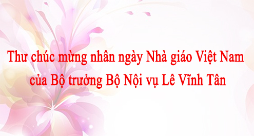 Thư chúc mừng của Bộ trưởng Bộ Nội vụ Lê Vĩnh Tân nhân ngày Nhà giáo Việt Nam 20/11