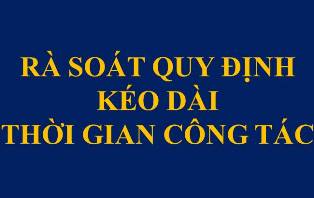 Kế hoạch rà soát tổng thể quy định về kéo dài thời gian công tác