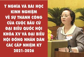 Ý nghĩa và bài học kinh nghiệm về sự thành công của cuộc bầu cử đại biểu Quốc hội khóa XV và đại biểu Hội đồng nhân dân các cấp nhiệm kỳ 2021-2026