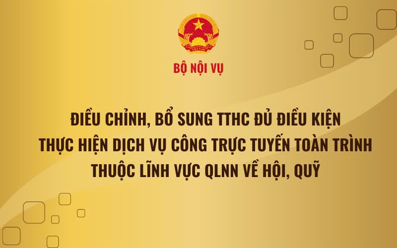 Điều chỉnh, bổ sung TTHC lĩnh vực QLNN về hội, quỹ đủ điều kiện thực hiện dịch vụ công trực tuyến toàn trình.